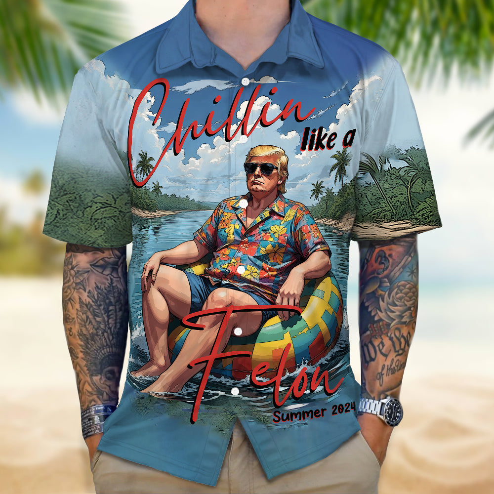 Chillin Like A Felon Summer 2024 Trump President Hawaiian Shirt DM01 62901