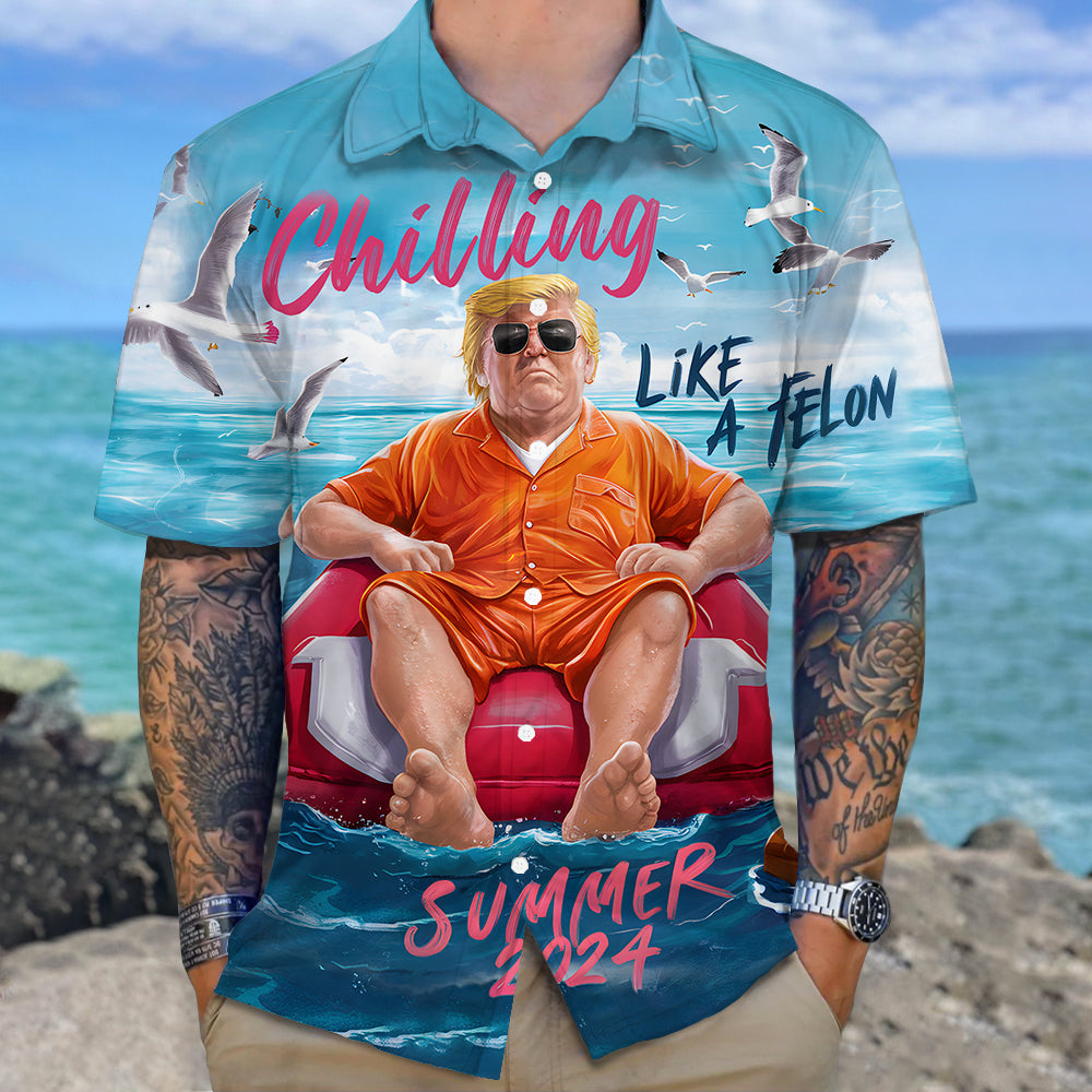 Chillin Like A Felon Summer 2024 Trump President Hawaiian Shirt DM01 62897