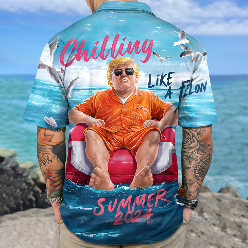 Chillin Like A Felon Summer 2024 Trump President Hawaiian Shirt DM01 62897