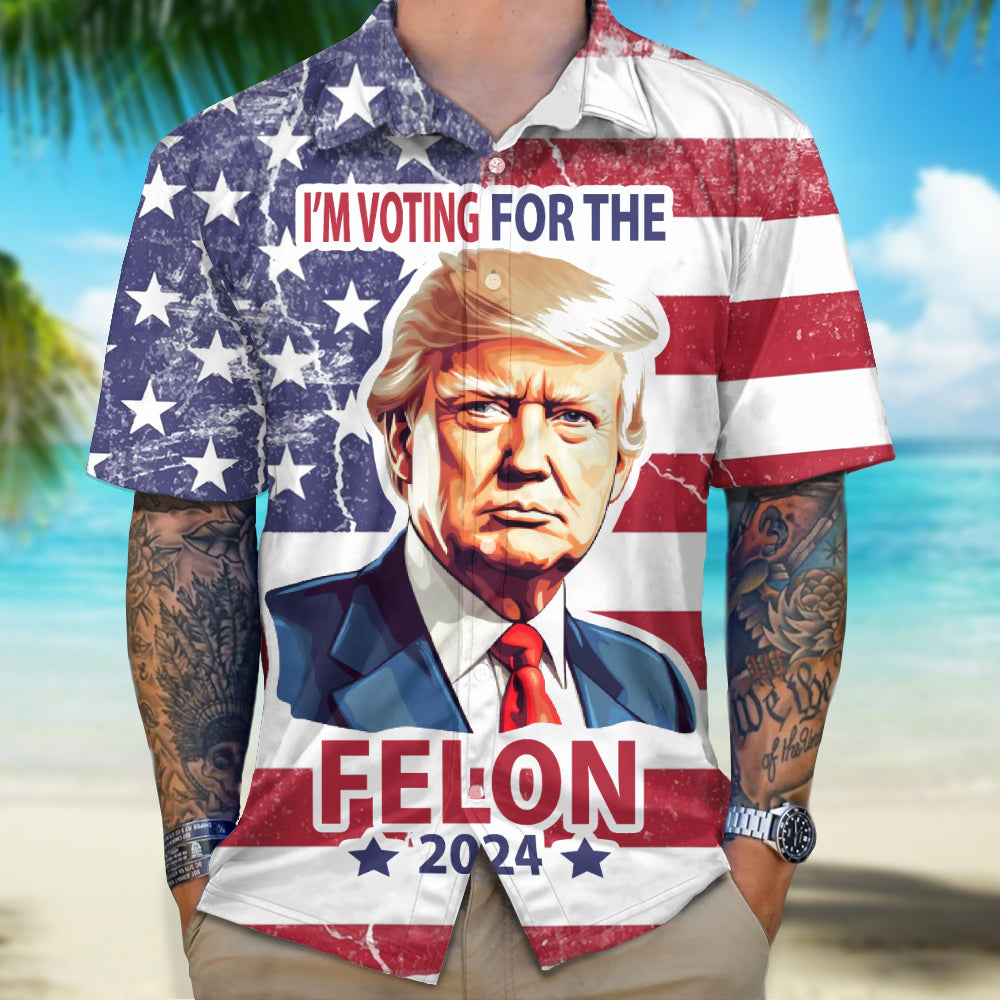 Donald Trump I'm Voting For The Felon 2024 Hawaiian Shirt DM01 62743