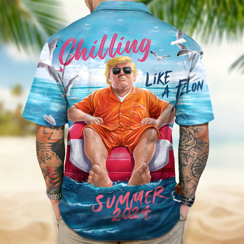 Chillin Like A Felon Summer 2024 Trump President Hawaiian Shirt DM01 62897