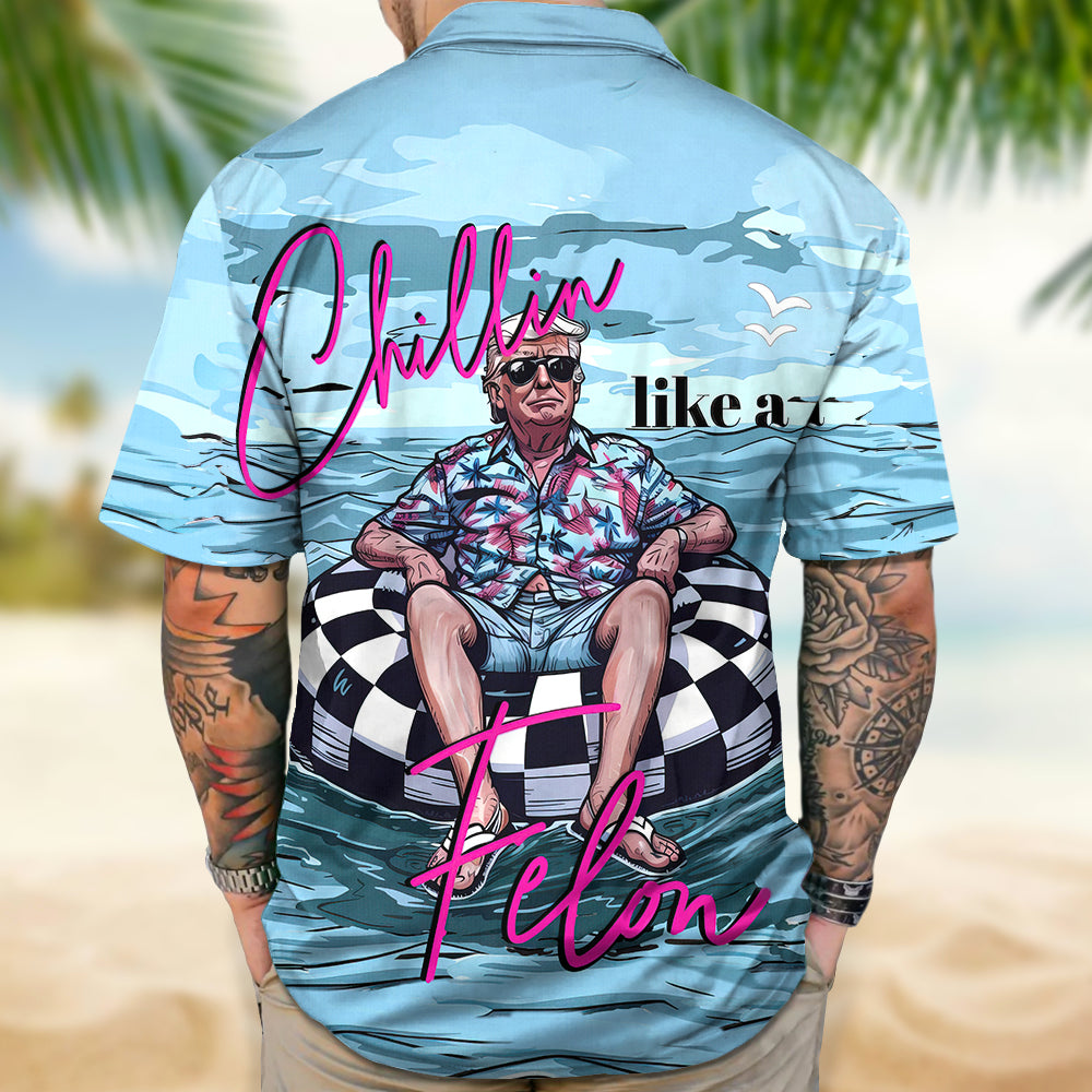 Chillin Like A Felon Summer Trump President Hawaiian Shirt DM01 62995